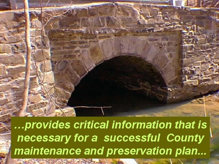 …provides critical information that is necessary for a successful County maintenance and preservation plan.