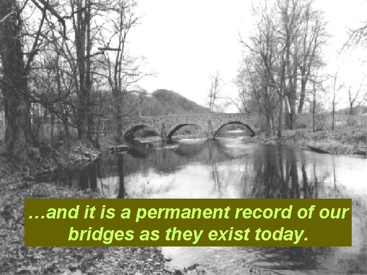 …and it is a permanent record of our bridges as they exist today. 
