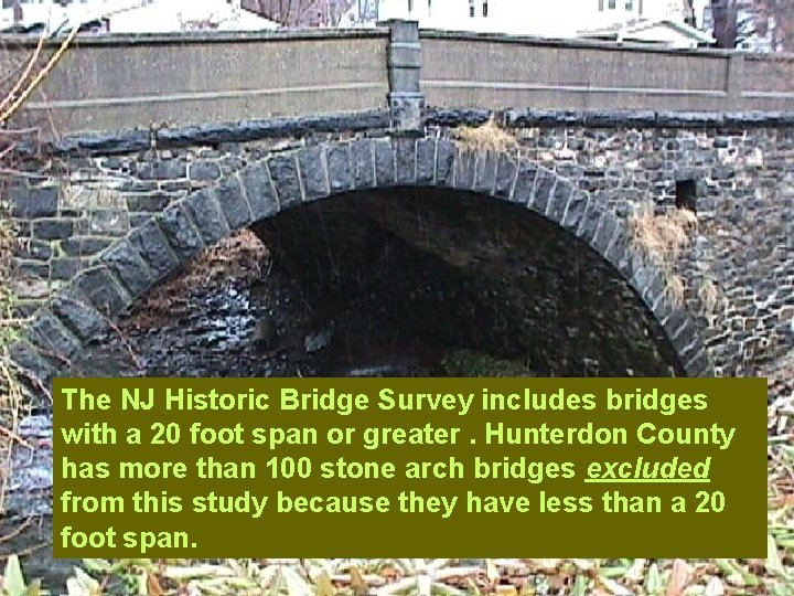 The NJ Historic Bridge Survey includes bridges with a 20 foot span or greater.