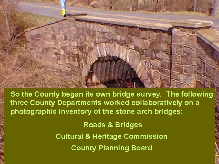 So the County began its own bridge survey. The following three County Departments worked