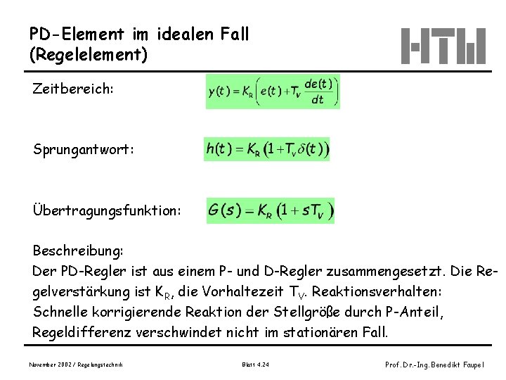 PD-Element im idealen Fall (Regelelement) Zeitbereich: Sprungantwort: Übertragungsfunktion: Beschreibung: Der PD-Regler ist aus einem