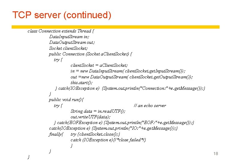 TCP server (continued) class Connection extends Thread { Data. Input. Stream in; Data. Output.