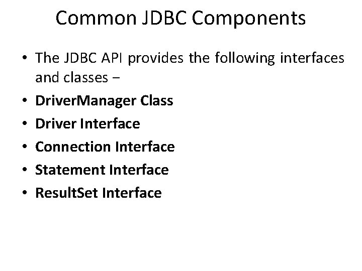 Common JDBC Components • The JDBC API provides the following interfaces and classes −