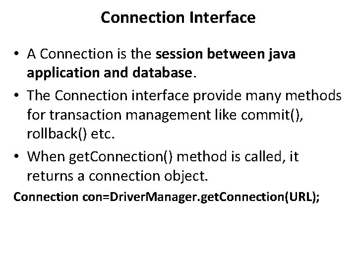 Connection Interface • A Connection is the session between java application and database. •
