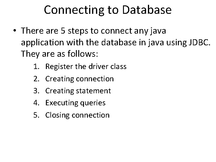 Connecting to Database • There are 5 steps to connect any java application with