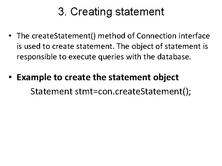 3. Creating statement • The create. Statement() method of Connection interface is used to