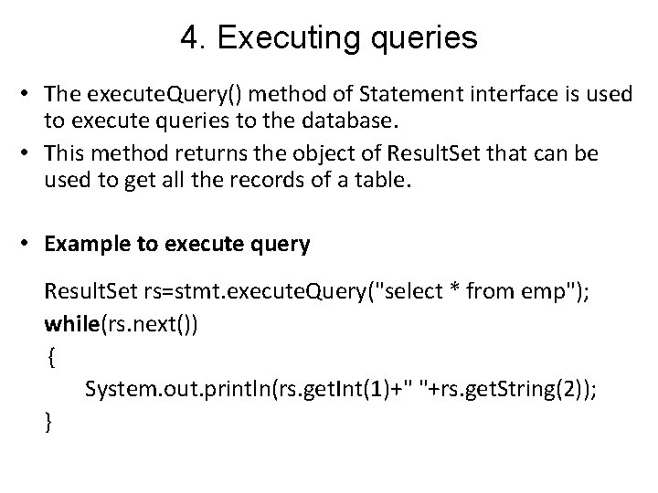 4. Executing queries • The execute. Query() method of Statement interface is used to