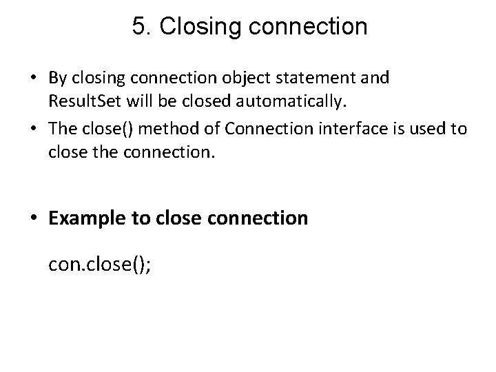 5. Closing connection • By closing connection object statement and Result. Set will be 5. Closing connection • By closing connection object statement and Result. Set will be