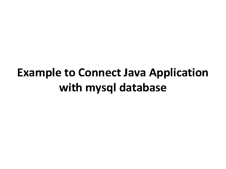 Example to Connect Java Application with mysql database  Example to Connect Java Application with mysql database