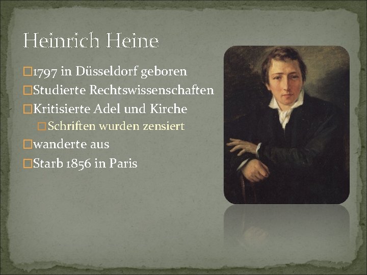 Heinrich Heine � 1797 in Düsseldorf geboren �Studierte Rechtswissenschaften �Kritisierte Adel und Kirche �Schriften