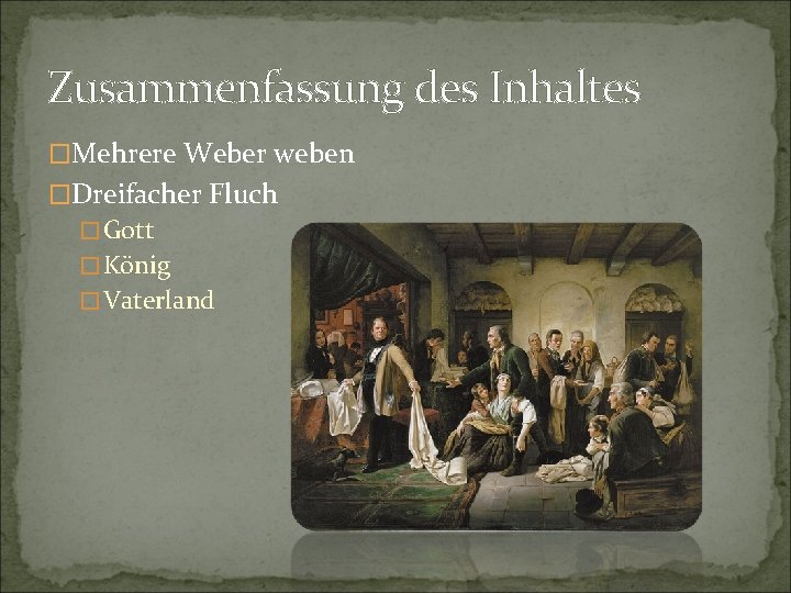 Zusammenfassung des Inhaltes �Mehrere Weber weben �Dreifacher Fluch �Gott �König �Vaterland 