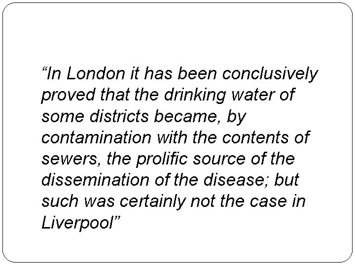 “In London it has been conclusively proved that the drinking water of some districts