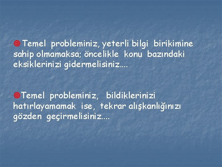 ¥ Temel probleminiz, yeterli bilgi birikimine sahip olmamaksa; öncelikle konu bazındaki eksiklerinizi gidermelisiniz. .