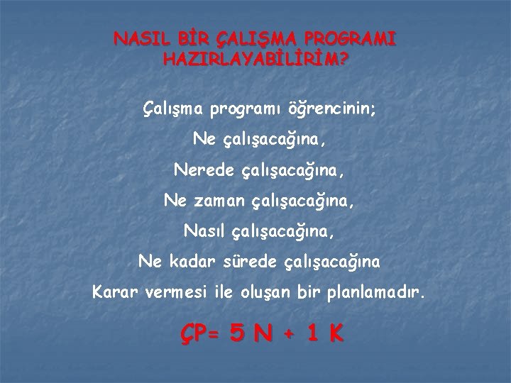 NASIL BİR ÇALIŞMA PROGRAMI HAZIRLAYABİLİRİM? Çalışma programı öğrencinin; Ne çalışacağına, Nerede çalışacağına, Ne zaman