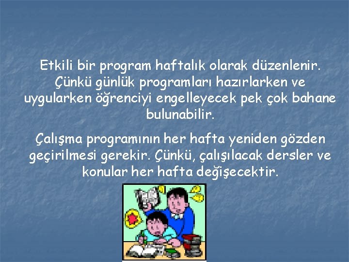 Etkili bir program haftalık olarak düzenlenir. Çünkü günlük programları hazırlarken ve uygularken öğrenciyi engelleyecek