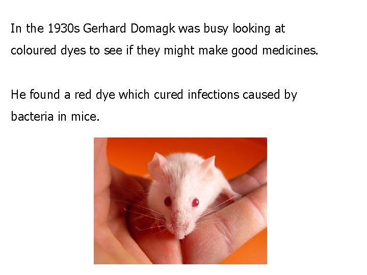 In the 1930 s Gerhard Domagk was busy looking at coloured dyes to see