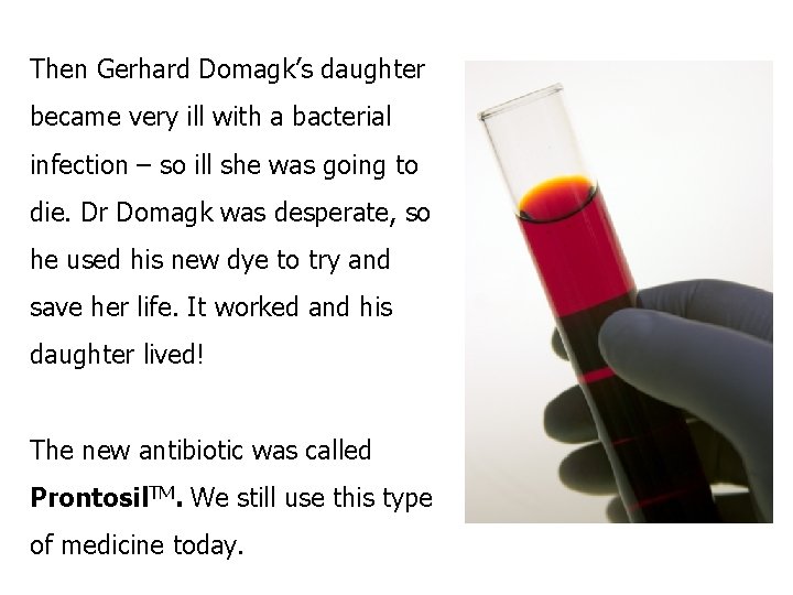 Then Gerhard Domagk’s daughter became very ill with a bacterial infection – so ill