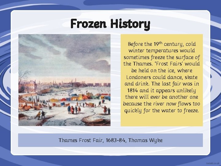 Frozen History Before the 19 th century, cold winter temperatures would sometimes freeze the