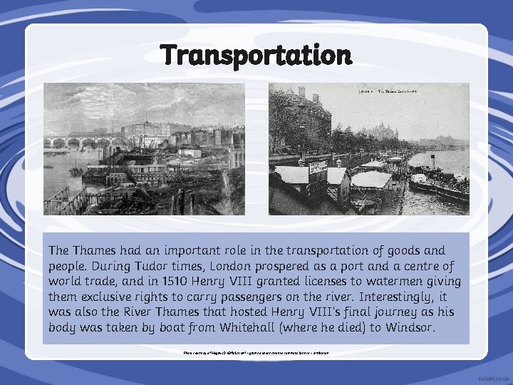 Transportation The Thames had an important role in the transportation of goods and people.