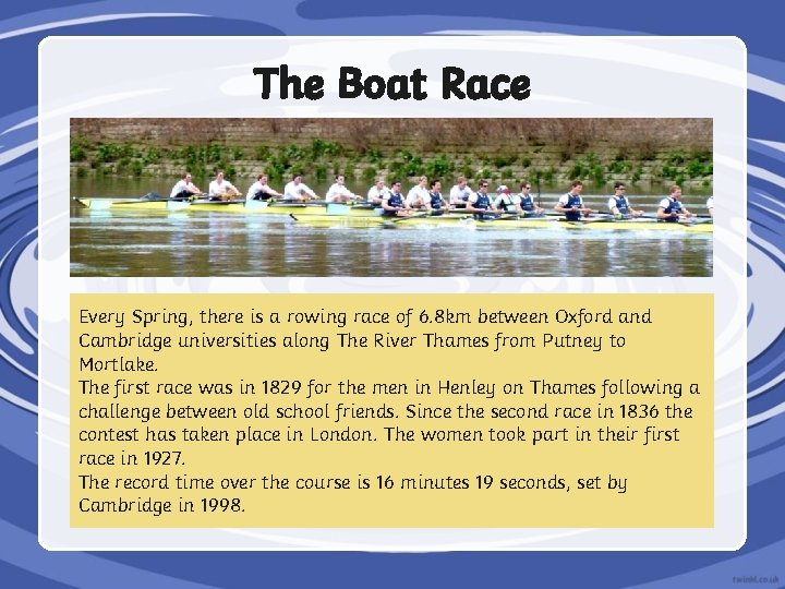 The Boat Race Every Spring, there is a rowing race of 6. 8 km