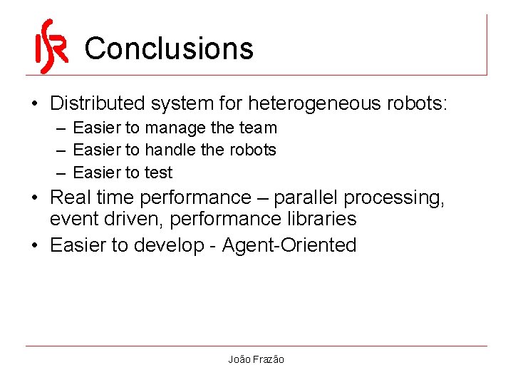 Conclusions • Distributed system for heterogeneous robots: – Easier to manage the team – Conclusions • Distributed system for heterogeneous robots: – Easier to manage the team –
