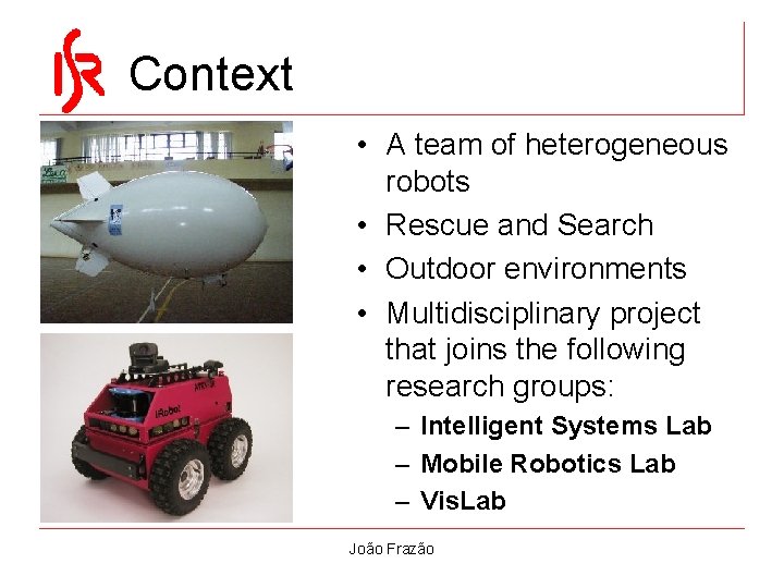 Context • A team of heterogeneous robots • Rescue and Search • Outdoor environments Context • A team of heterogeneous robots • Rescue and Search • Outdoor environments