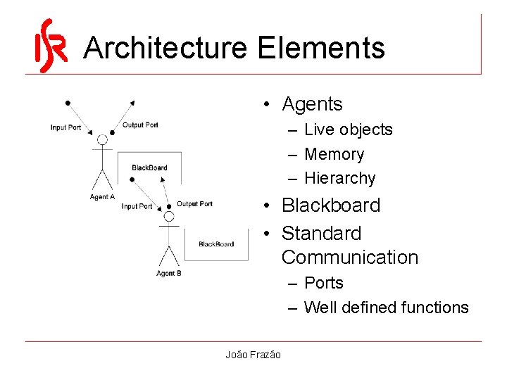 Architecture Elements • Agents – Live objects – Memory – Hierarchy • Blackboard • Architecture Elements • Agents – Live objects – Memory – Hierarchy • Blackboard •