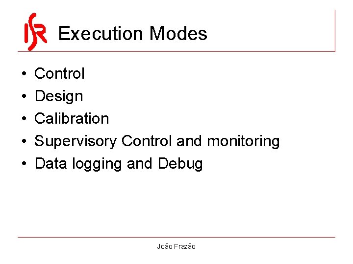 Execution Modes • • • Control Design Calibration Supervisory Control and monitoring Data logging Execution Modes • • • Control Design Calibration Supervisory Control and monitoring Data logging
