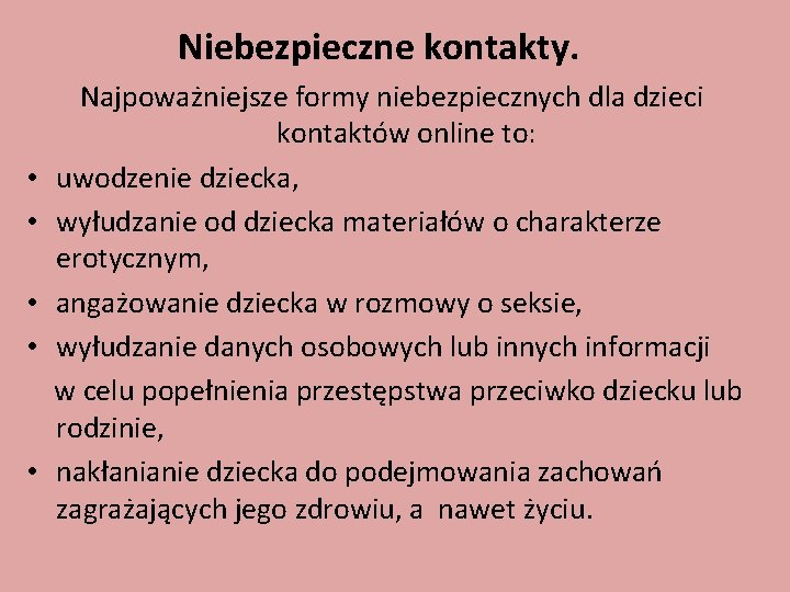  Niebezpieczne kontakty. Najpoważniejsze formy niebezpiecznych dla dzieci kontaktów online to: • uwodzenie dziecka,