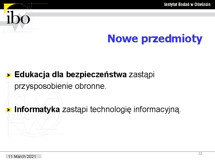 Nowe przedmioty Edukacja dla bezpieczeństwa zastąpi przysposobienie obronne. Informatyka zastąpi technologię informacyjną. 11 March