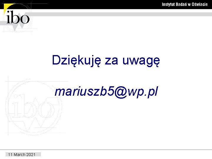 Dziękuję za uwagę mariuszb 5@wp. pl 11 March 2021 