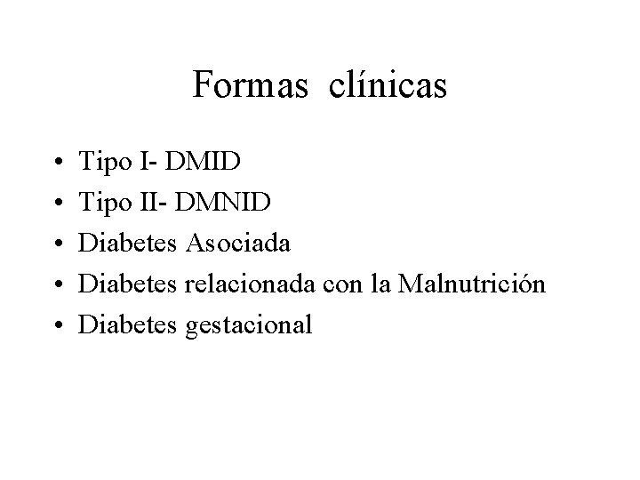 Formas clínicas • • • Tipo I- DMID Tipo II- DMNID Diabetes Asociada Diabetes