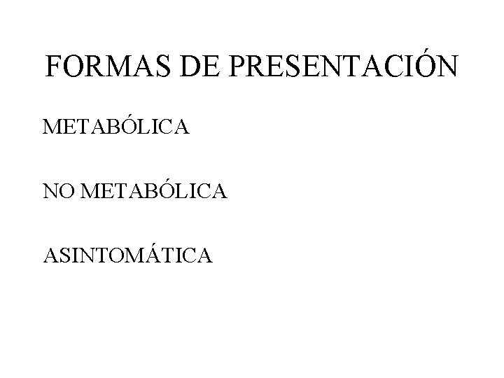 FORMAS DE PRESENTACIÓN METABÓLICA NO METABÓLICA ASINTOMÁTICA 