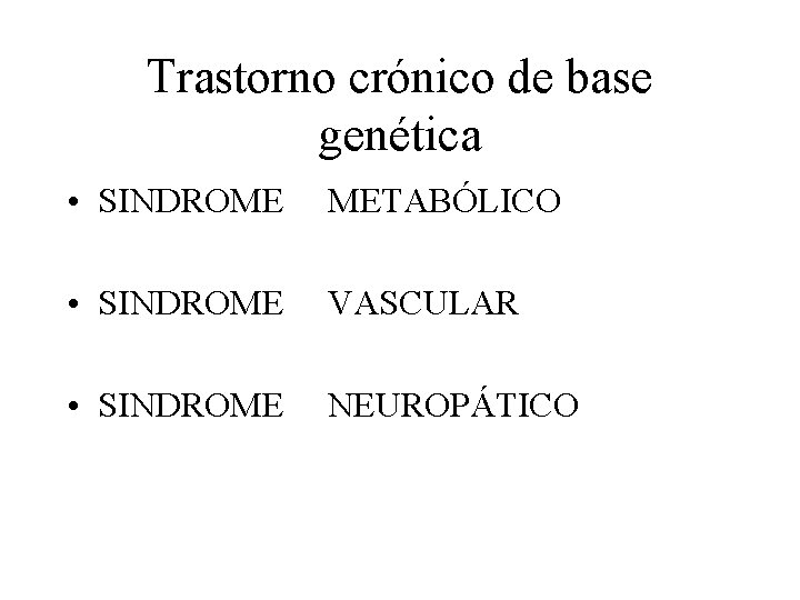 Trastorno crónico de base genética • SINDROME METABÓLICO • SINDROME VASCULAR • SINDROME NEUROPÁTICO