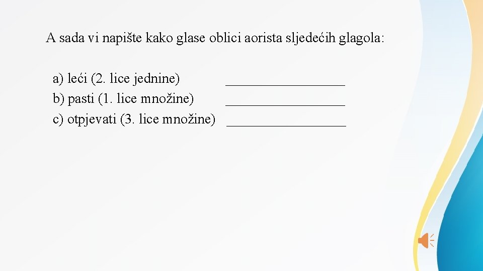  A sada vi napište kako glase oblici aorista sljedećih glagola: a) leći (2.