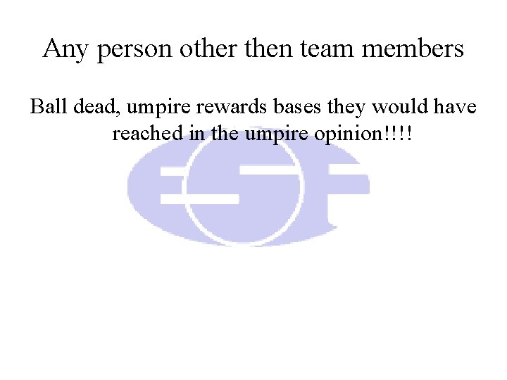 Any person other then team members Ball dead, umpire rewards bases they would have Any person other then team members Ball dead, umpire rewards bases they would have