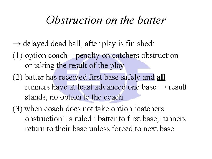 Obstruction on the batter → delayed dead ball, after play is finished: (1) option Obstruction on the batter → delayed dead ball, after play is finished: (1) option