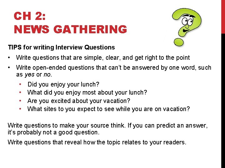 CH 2: NEWS GATHERING TIPS for writing Interview Questions • Write questions that are
