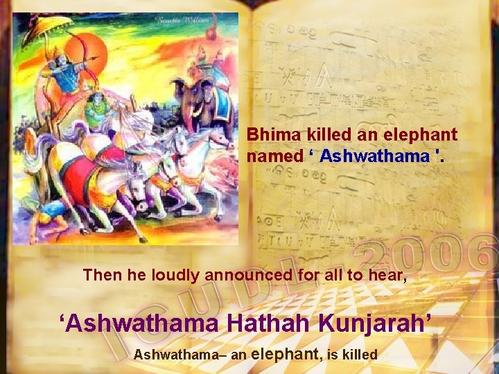 Bhima killed an elephant named ‘ Ashwathama '. Then he loudly announced for all