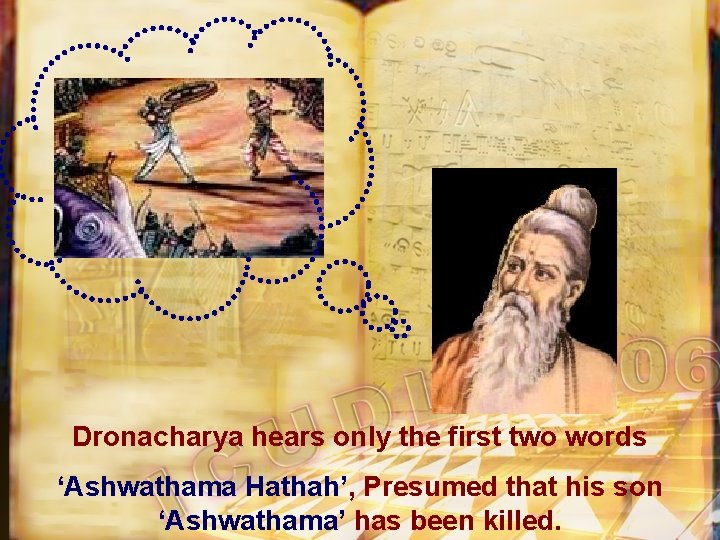 Dronacharya hears only the first two words ‘Ashwathama Hathah’, Presumed that his son ‘Ashwathama’