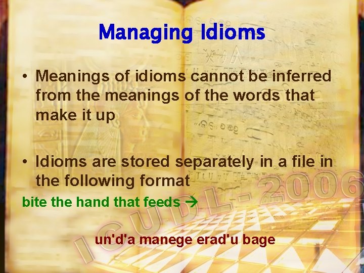 Managing Idioms • Meanings of idioms cannot be inferred from the meanings of the