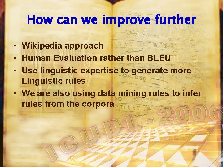 How can we improve further • Wikipedia approach • Human Evaluation rather than BLEU