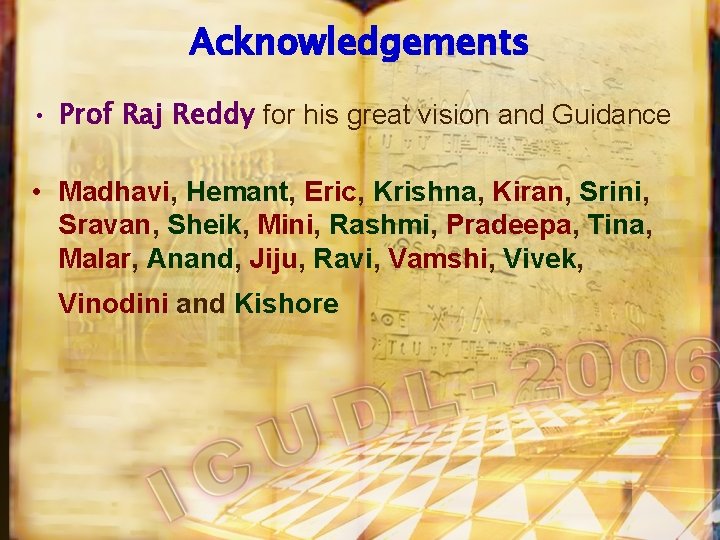 Acknowledgements • Prof Raj Reddy for his great vision and Guidance • Madhavi, Hemant,