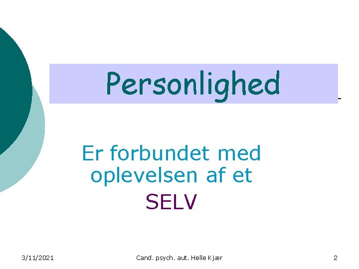 Personlighed Er forbundet med oplevelsen af et SELV 3/11/2021 Cand. psych. aut. Helle Kjær