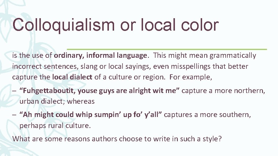 Colloquialism or local color is the use of ordinary, informal language. This might mean