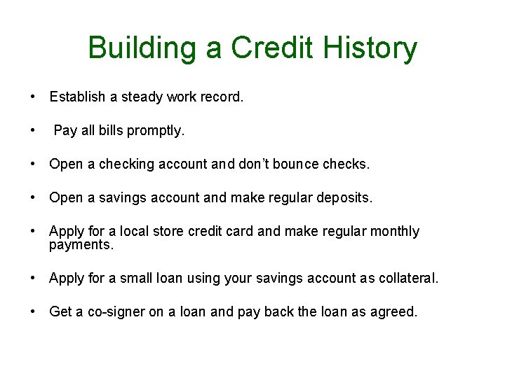 Building a Credit History • Establish a steady work record. • Pay all bills