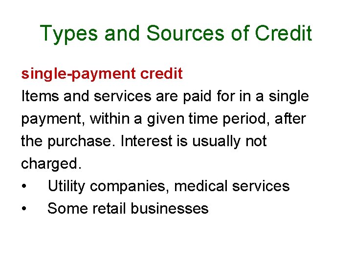Types and Sources of Credit single-payment credit Items and services are paid for in