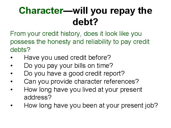 Character—will you repay the debt? From your credit history, does it look like you