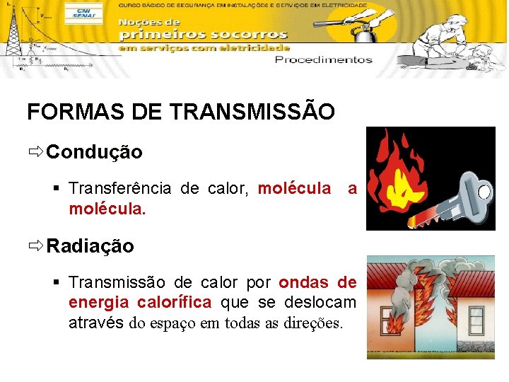 FORMAS DE TRANSMISSÃO ð Condução § Transferência de calor, molécula a molécula. ð Radiação