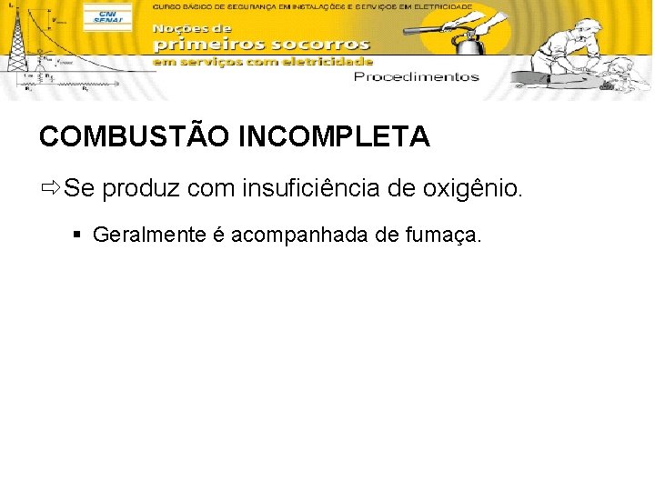 COMBUSTÃO INCOMPLETA ð Se produz com insuficiência de oxigênio. § Geralmente é acompanhada de